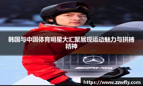 韩国与中国体育明星大汇聚展现运动魅力与拼搏精神