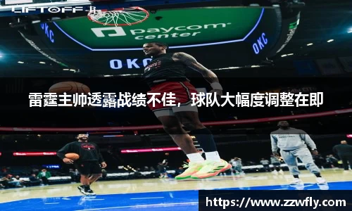 雷霆主帅透露战绩不佳，球队大幅度调整在即