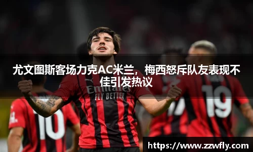 尤文图斯客场力克AC米兰，梅西怒斥队友表现不佳引发热议