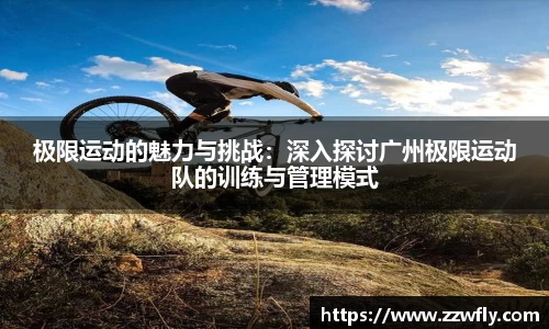 极限运动的魅力与挑战：深入探讨广州极限运动队的训练与管理模式