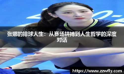 张娜的排球人生：从赛场拼搏到人生哲学的深度对话