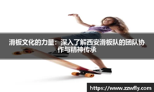 滑板文化的力量：深入了解西安滑板队的团队协作与精神传承