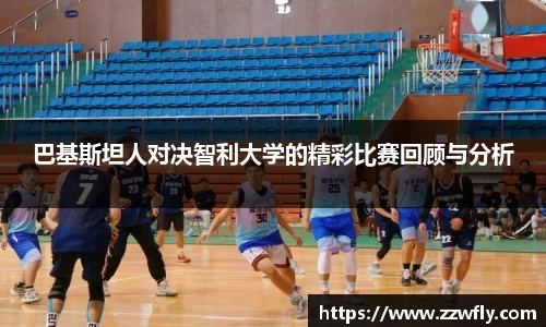 巴基斯坦人对决智利大学的精彩比赛回顾与分析