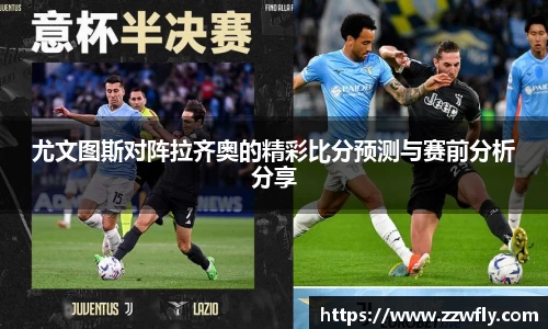 尤文图斯对阵拉齐奥的精彩比分预测与赛前分析分享