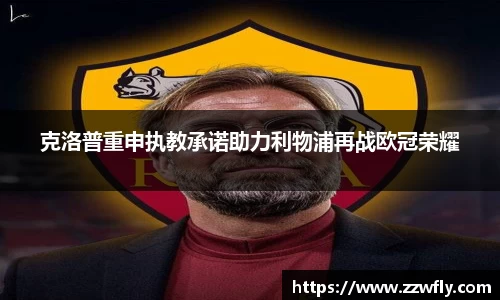 克洛普重申执教承诺助力利物浦再战欧冠荣耀