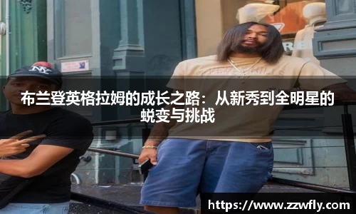 布兰登英格拉姆的成长之路：从新秀到全明星的蜕变与挑战
