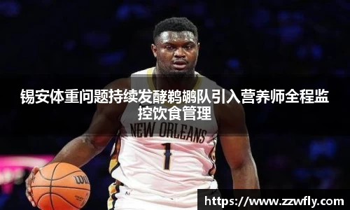 锡安体重问题持续发酵鹈鹕队引入营养师全程监控饮食管理